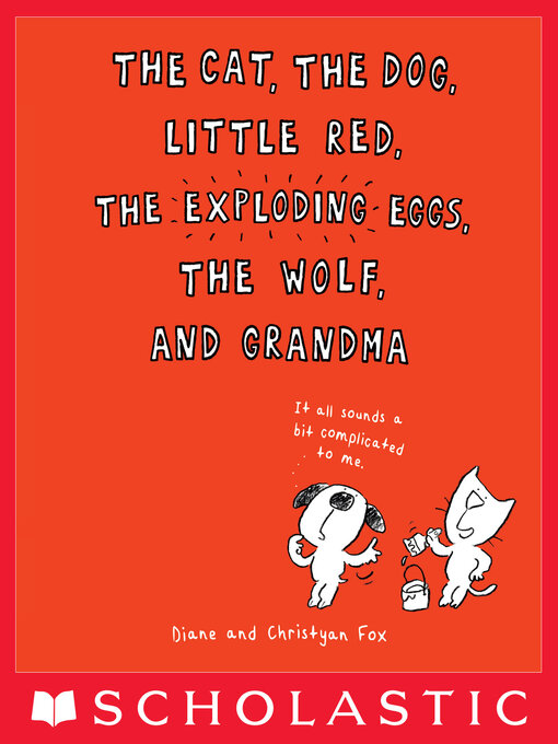 Title details for The Cat, the Dog, Little Red, the Exploding Eggs, the Wolf, and Grandma by Diane Fox - Wait list